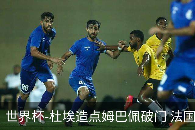 世界杯-杜埃造点姆巴佩破门 法国1-0巴拉圭将战摩洛哥