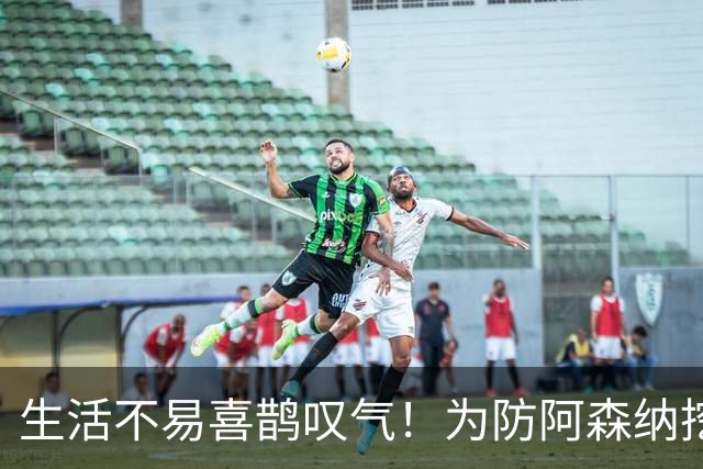 生活不易喜鹊叹气！为防阿森纳挖角 顶薪续约顶薪真核
